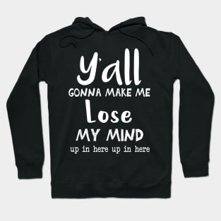 Ya'll Gonna Make Me Lose My Mind Up In Here Up In Here || Mom Life Shirt || Adulting Shirt || Funny Shirts || Lose My Mind Shirt Hoodie